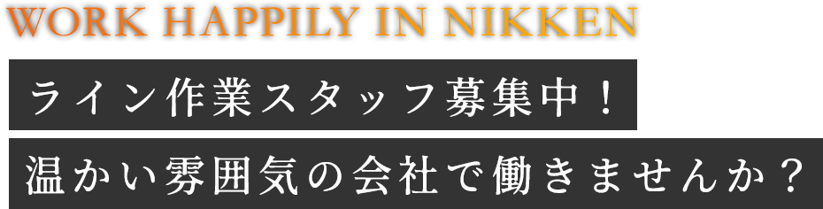 WORK HAPPILY IN NIKKEN ライン作業スタッフ募集中！ 温かい雰囲気の会社で働きませんか？